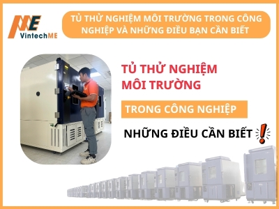TỦ THỬ NGHIỆM MÔI TRƯỜNG TRONG CÔNG NGHIỆP VÀ NHỮNG ĐIỀU BẠN CẦN BIẾT