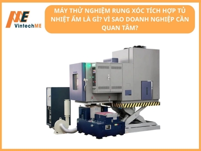 Máy thử nghiệm rung xóc tích hợp tủ nhiệt ẩm là gì? Vì sao doanh nghiệp cần quan tâm?