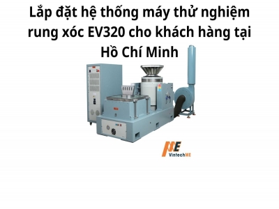 Lắp đặt hệ thống máy thử nghiệm rung xóc EV320 cho khách hàng tại Hồ Chí Minh
